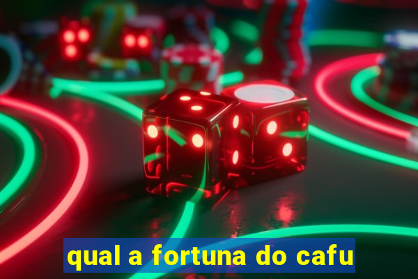 qual a fortuna do cafu